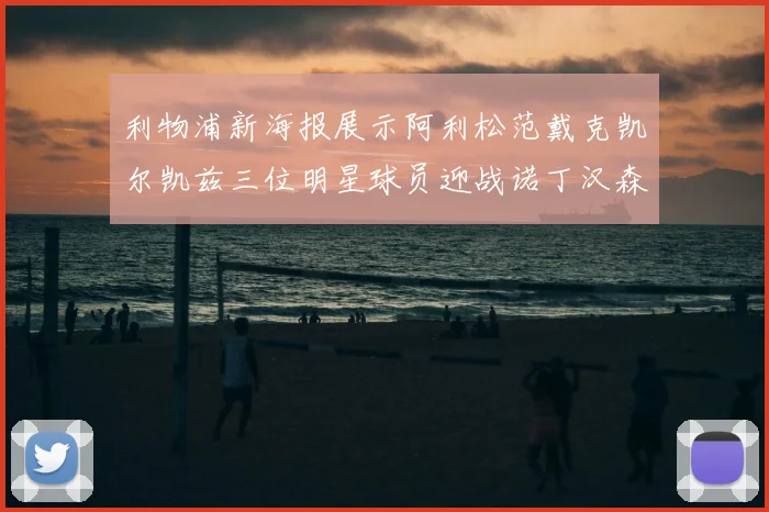 利物浦新海报展示阿利松范戴克凯尔凯兹三位明星球员迎战诺丁汉森林