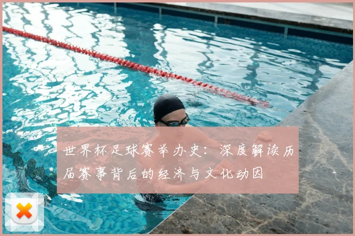 世界杯足球赛举办史：深度解读历届赛事背后的经济与文化动因