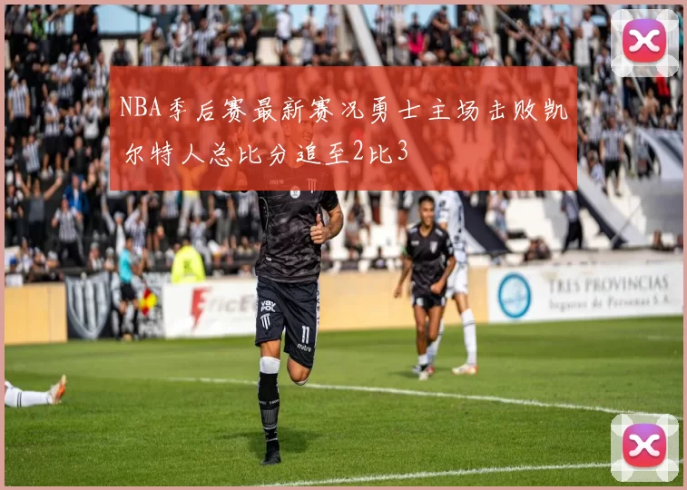 NBA季后赛最新赛况勇士主场击败凯尔特人总比分追至2比3