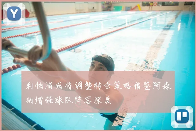 利物浦或将调整转会策略借鉴阿森纳增强球队阵容深度