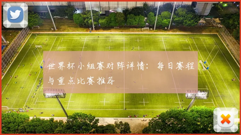 世界杯小组赛对阵详情：每日赛程与重点比赛推荐