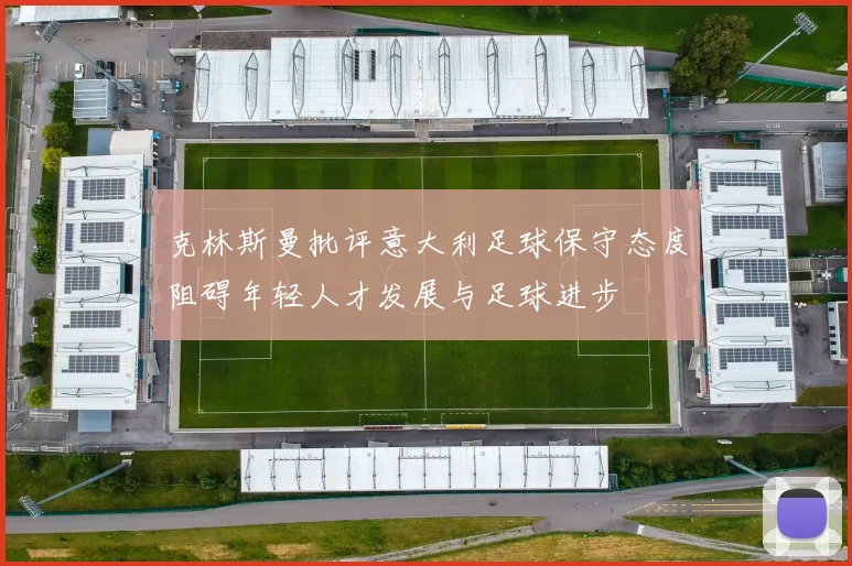 克林斯曼批评意大利足球保守态度阻碍年轻人才发展与足球进步