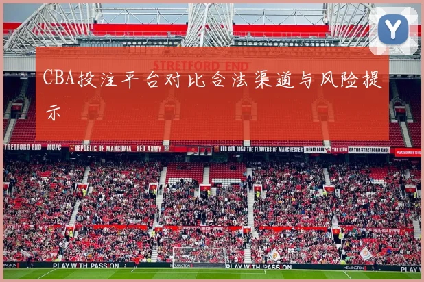CBA投注平台对比合法渠道与风险提示