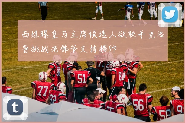 西媒曝皇马主席候选人欲联手克洛普挑战老佛爷支持穆帅