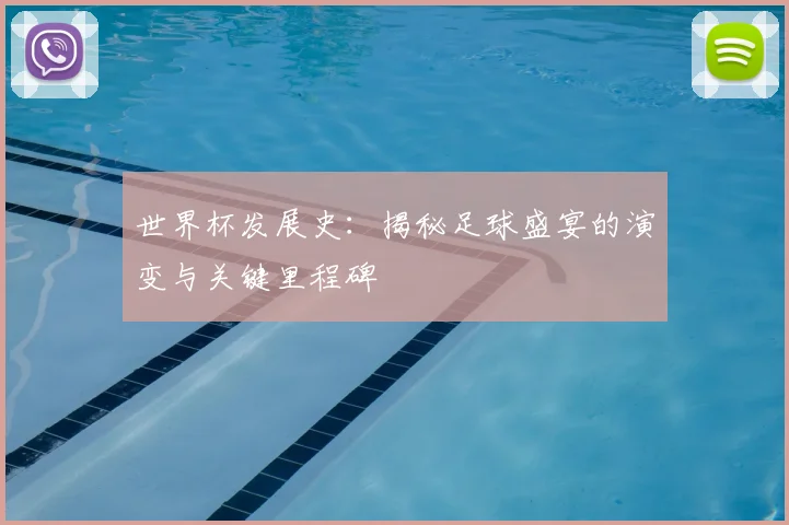 世界杯发展史:揭秘足球盛宴的演变与关键里程碑