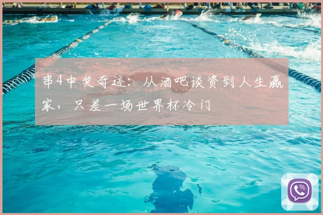 串4中奖奇迹:从酒吧谈资到人生赢家,只差一场世界杯冷门