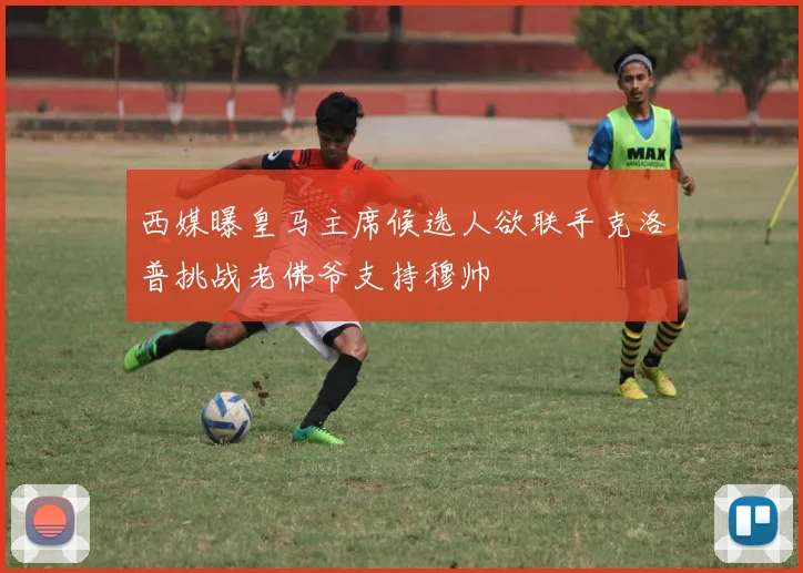 西媒曝皇马主席候选人欲联手克洛普挑战老佛爷支持穆帅