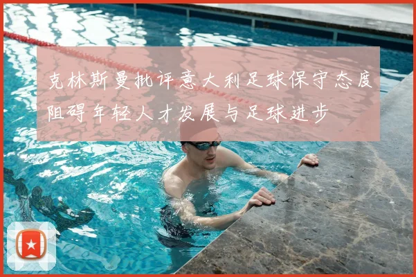 克林斯曼批评意大利足球保守态度阻碍年轻人才发展与足球进步