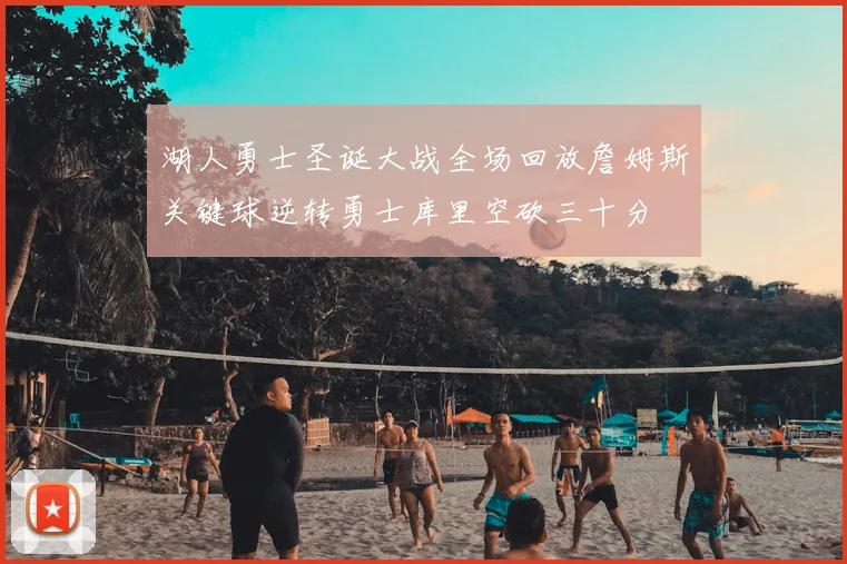 湖人勇士圣诞大战全场回放詹姆斯关键球逆转勇士库里空砍三十分