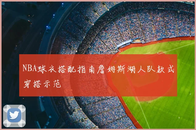 NBA球衣搭配指南詹姆斯湖人队款式穿搭示范