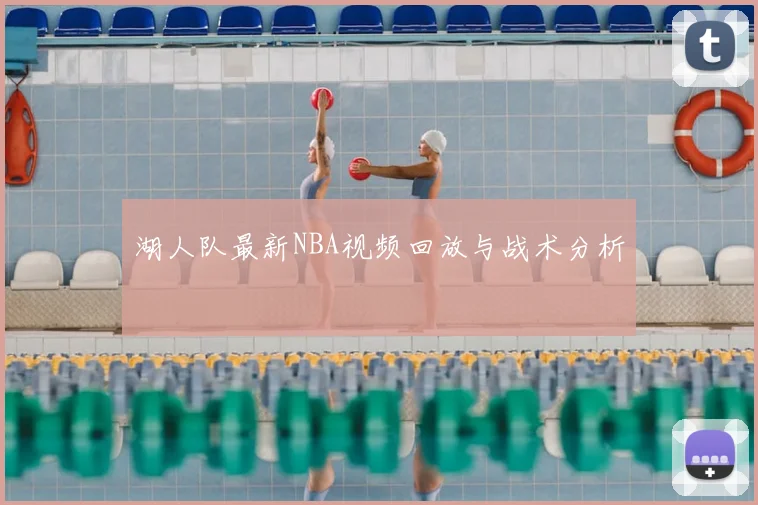 湖人队最新NBA视频回放与战术分析