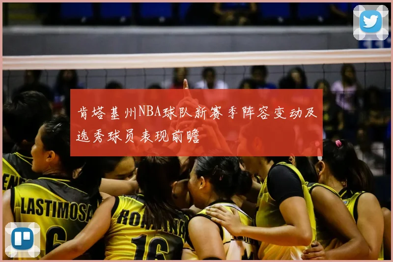 肯塔基州NBA球队新赛季阵容变动及选秀球员表现前瞻
