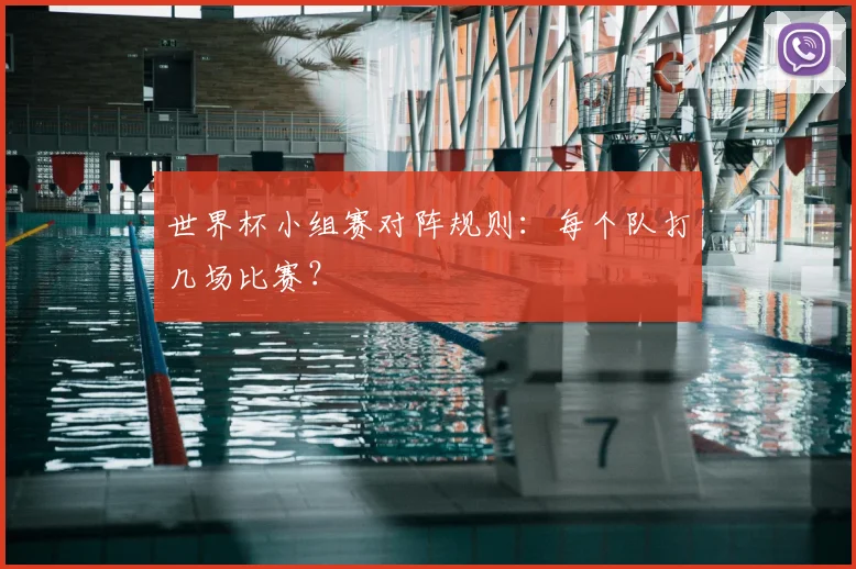 世界杯小组赛对阵规则：每个队打几场比赛？