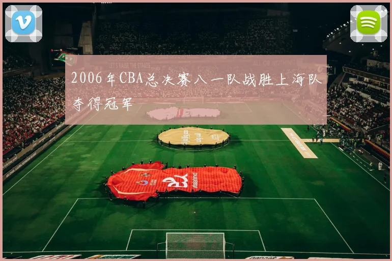 2006年CBA总决赛八一队战胜上海队夺得冠军