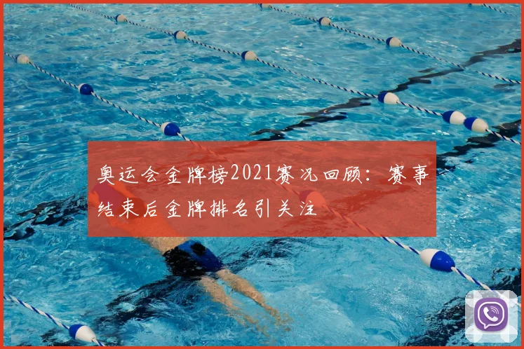奥运会金牌榜2021赛况回顾:赛事结束后金牌排名引关注