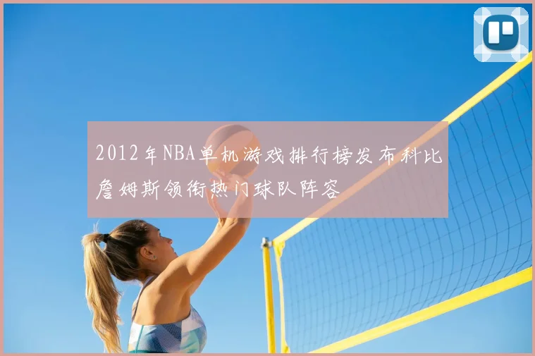 2012年NBA单机游戏排行榜发布科比詹姆斯领衔热门球队阵容