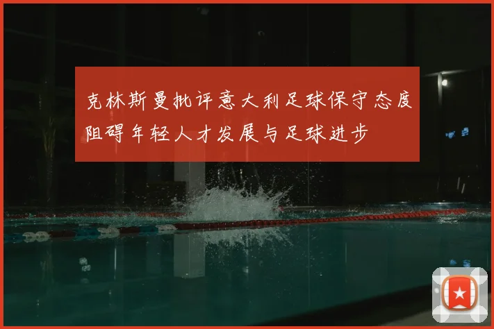克林斯曼批评意大利足球保守态度阻碍年轻人才发展与足球进步