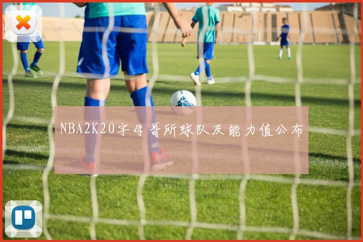 NBA2K20字母哥所球队及能力值公布