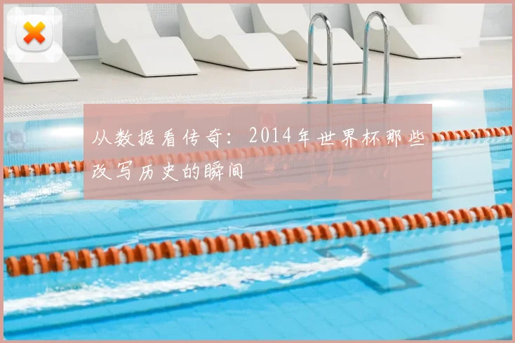 从数据看传奇：2014年世界杯那些改写历史的瞬间